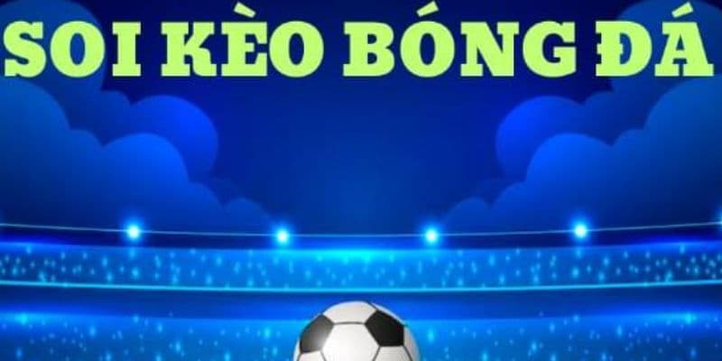 Soi kèo bóng đá trực tiếp Vai trò quan trọng của soi kèo bóng đá trực tiếp trong tỷ lệ cá cược